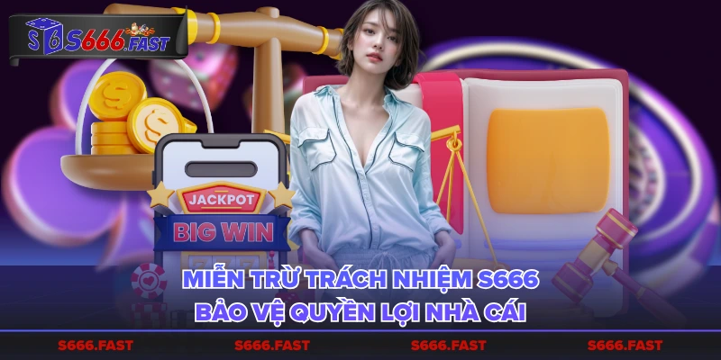 Miễn trừ trách nhiệm S666 bảo vệ quyền lợi nhà cái
