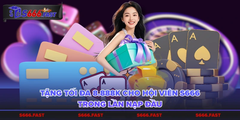 Tặng tối đa 8.888K cho hội viên S666 trong lần nạp đầu